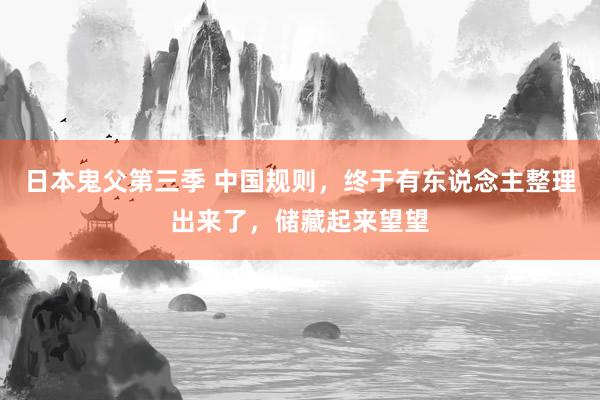日本鬼父第三季 中国规则，终于有东说念主整理出来了，储藏起来望望